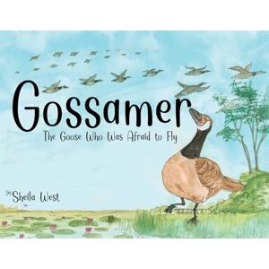 West, Sheila Gossamer: The Goose Who Was Afraid To Fly West, Sheila Gossamer: The Goose Who Was Afraid To Fly