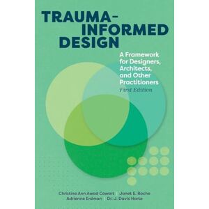 Cowart, Christine A Trauma-informed Design: A Framework for Designers, Architects, and Other Practitioners Cowart, Christine A Trauma-informed Design: A Framework for Designers, Architects, and Other Practitioners