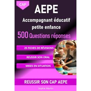 Martin, Sophie CAP AEPE Accompagnant éducatif petite enfance 500 questions réponses pour réviser et réussir: 25 FIches de révisions, des conseils pour l'oral tout pour réussir son CAP AEPE Martin, Sophie CAP AEPE Accompagnant éducatif petite enfance 500 questions réponses pour réviser et réussir: 25 FIches de révisions, des conseils pour l'oral tout pour réussir son CAP AEPE