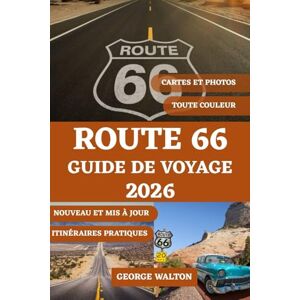 Walton, George ROUTE 66 GUIDE DE VOYAGE (COULEUR): Le compagnon ultime avec des points forts état par état, des attractions incontournables, des monuments ... (Guides de Voyage Essentiels et Complets) Walton, George ROUTE 66 GUIDE DE VOYAGE (COULEUR): Le compagnon ultime avec des points forts état par état, des attractions incontournables, des monuments ... (Guides de Voyage Essentiels et Complets)