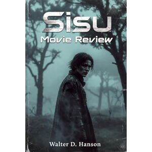 Hanson p, Walter D Sisu Movie Review: Inside the Frozen Fury: The Ultimate Companion Guide to Sisu’s Grit, Myth, and Cinematic Mastery Hanson p, Walter D Sisu Movie Review: Inside the Frozen Fury: The Ultimate Companion Guide to Sisu’s Grit, Myth, and Cinematic Mastery