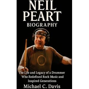 Davis, Michael C. Neil Peart Biography: The Life and Legacy of a Drummer Who Redefined Rock Music and Inspired Generations Davis, Michael C. Neil Peart Biography: The Life and Legacy of a Drummer Who Redefined Rock Music and Inspired Generations