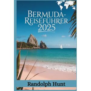 Hunt, Randolph Bermuda-Reiseführer 2025: Der Plan des Smart Explorers zu Bermudas besten Aussichten, Stimmungen und versteckten Juwelen (Die Reiseführer-Serie "Destination Entschlüsselt) Hunt, Randolph Bermuda-Reiseführer 2025: Der Plan des Smart Explorers zu Bermudas besten Aussichten, Stimmungen und versteckten Juwelen (Die Reiseführer-Serie "Destination Entschlüsselt)