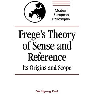 Wolfgang Carl Frege's Theory of Sense and Reference: Its Origin And Scope (Modern European Philosophy) Wolfgang Carl Frege's Theory of Sense and Reference: Its Origin And Scope (Modern European Philosophy)