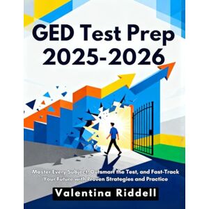 Riddell, Valentina GED Test Prep 2025-2026: Master Every Subject, Outsmart the Test, and Fast-Track Your Future with Proven Strategies and Practice Riddell, Valentina GED Test Prep 2025-2026: Master Every Subject, Outsmart the Test, and Fast-Track Your Future with Proven Strategies and Practice
