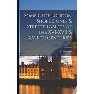 Some Olde London Shope Signes & Streete Tablets of the XVI-XVII & XVIIIth Centuries Some Olde London Shope Signes & Streete Tablets of the XVI-XVII & XVIIIth Centuries