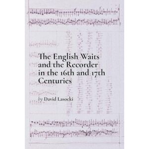 Lasocki, David The Recorder and the English Waits in the Sixteenth and Seventeenth Centuries Lasocki, David The Recorder and the English Waits in the Sixteenth and Seventeenth Centuries