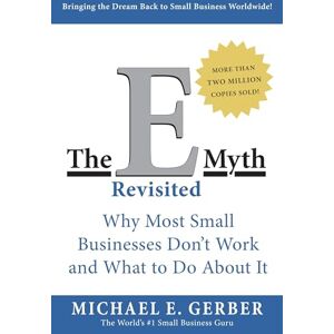 Gerber The E-Myth Revisited: Why Most Small Businesses Don't Work and What to Do About It Gerber The E-Myth Revisited: Why Most Small Businesses Don't Work and What to Do About It