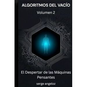 Angeloz, Serge ALGORITMOS DEL VACÍO: Volumen 2: El Despertar de las Máquinas Pensantes (Algoritmos del Vacío (SERIE)) Angeloz, Serge ALGORITMOS DEL VACÍO: Volumen 2: El Despertar de las Máquinas Pensantes (Algoritmos del Vacío (SERIE))