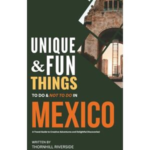 Riverside, Thornhill Unique and Fun Things To Do and Not To In Mexico: In Full Colored Images and Maps (Unique and Funs Things Travel Guides) Riverside, Thornhill Unique and Fun Things To Do and Not To In Mexico: In Full Colored Images and Maps (Unique and Funs Things Travel Guides)
