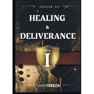 Medeiros de Carvalho, Tânia Tereza Course on Healing & Deliverance: Vol. 1 Medeiros de Carvalho, Tânia Tereza Course on Healing & Deliverance: Vol. 1