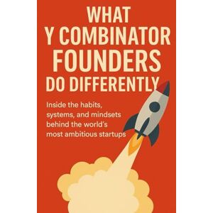 Publishing, BuildingYourBusiness.Online What Y Combinator Founders Do Differently: Inside the Habits, Systems, and Mindsets Behind the World’s Most Ambitious Startups Publishing, BuildingYourBusiness.Online What Y Combinator Founders Do Differently: Inside the Habits, Systems, and Mindsets Behind the World’s Most Ambitious Startups