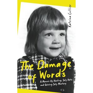 Collier, Katrina The Damage of Words: A Memoir of Healing Self-Hate and Gaining Self-Mastery Collier, Katrina The Damage of Words: A Memoir of Healing Self-Hate and Gaining Self-Mastery