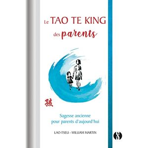 Lao-Tseu Le Tao Te King des parents: Sagesse ancienne pour parents d'aujourd'hui Lao-Tseu Le Tao Te King des parents: Sagesse ancienne pour parents d'aujourd'hui