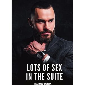 García, Manuel Lots of Sex in the Suite: Explicit Gay Erotic Short Stories for Men (Hot and Sexy) García, Manuel Lots of Sex in the Suite: Explicit Gay Erotic Short Stories for Men (Hot and Sexy)