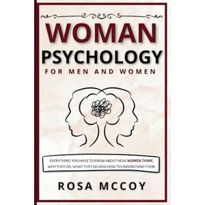 Mccoy, Rosa Woman Psychology for Men and Women: Everything You Have to Know about How Women Think, Why They Do What They Do and How to Understand Them. Mccoy, Rosa Woman Psychology for Men and Women: Everything You Have to Know about How Women Think, Why They Do What They Do and How to Understand Them.