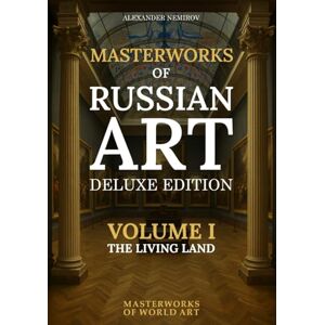 Nemirov, Alexander Masterworks of Russian Art: The Living Land (Deluxe): 540 Premium Landscape Paintings (MASTERWORKS OF WORLD ART) Nemirov, Alexander Masterworks of Russian Art: The Living Land (Deluxe): 540 Premium Landscape Paintings (MASTERWORKS OF WORLD ART)