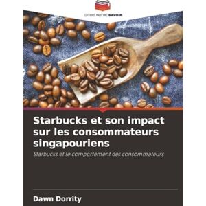Dorrity, Dawn Starbucks et son impact sur les consommateurs singapouriens: Starbucks et le comportement des consommateurs Dorrity, Dawn Starbucks et son impact sur les consommateurs singapouriens: Starbucks et le comportement des consommateurs