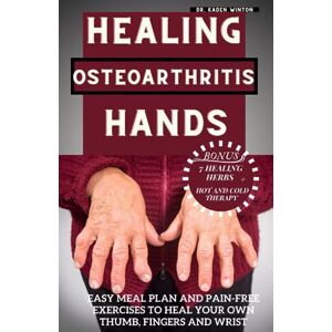 WINTON, DR. KADEN Healing Osteoarthritis Hands: Easy meal plan and pain-free exercises to heal your own thumb, fingers and wrist. WINTON, DR. KADEN Healing Osteoarthritis Hands: Easy meal plan and pain-free exercises to heal your own thumb, fingers and wrist.