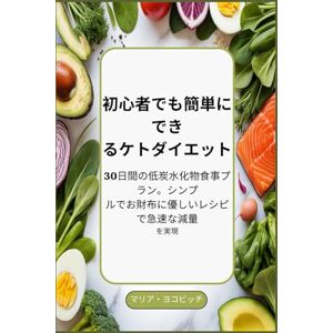 マリア・ヨコビッチ 初心者でも簡単にでき るケトダイエット: 30日間の低炭水化物食事プラン。シンプ ルでお財布に優しいレシピで急速な減量 を実現 マリア・ヨコビッチ 初心者でも簡単にでき るケトダイエット: 30日間の低炭水化物食事プラン。シンプ ルでお財布に優しいレシピで急速な減量 を実現