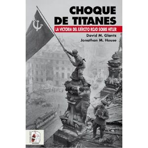 Glantz, David M. Choque de titanes : la victoria del Ejército Rojo sobre Hitler Glantz, David M. Choque de titanes : la victoria del Ejército Rojo sobre Hitler