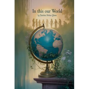 Gilman, Charlotte Perkins In this our world: Annotated Gilman, Charlotte Perkins In this our world: Annotated