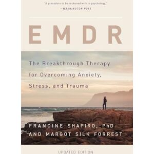 Shapiro, Francine EMDR: The Breakthrough Therapy for Overcoming Anxiety, Stress, and Trauma Shapiro, Francine EMDR: The Breakthrough Therapy for Overcoming Anxiety, Stress, and Trauma