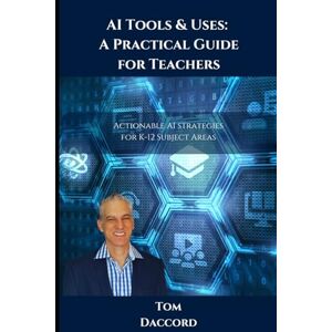 Daccord, Tom AI Tools & Uses: A Practical Guide for Teachers: Actionable AI Strategies for K-12 Subject Areas (AI Tools & Uses: Practical Guides for Educators) Daccord, Tom AI Tools & Uses: A Practical Guide for Teachers: Actionable AI Strategies for K-12 Subject Areas (AI Tools & Uses: Practical Guides for Educators)
