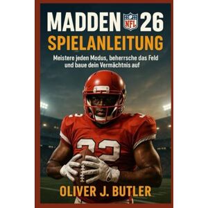 Butler, Oliver J. Madden NFL 26-Spielanleitung: Meistere jeden Modus, beherrsche das Feld und baue dein Vermächtnis auf Butler, Oliver J. Madden NFL 26-Spielanleitung: Meistere jeden Modus, beherrsche das Feld und baue dein Vermächtnis auf