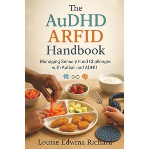Richard, Louise Edwina The AuDHD ARFID Handbook: Managing Sensory Food Challenges with Autism and ADHD Richard, Louise Edwina The AuDHD ARFID Handbook: Managing Sensory Food Challenges with Autism and ADHD