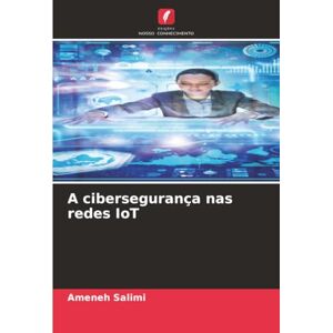 Salimi, Ameneh A cibersegurança nas redes IoT Salimi, Ameneh A cibersegurança nas redes IoT