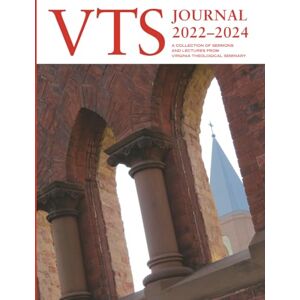 Markham, Ian S. VTS Journal: April 2022–May 2024: A Collection of Sermons and Lectures from Virginia Theological Seminary Markham, Ian S. VTS Journal: April 2022–May 2024: A Collection of Sermons and Lectures from Virginia Theological Seminary