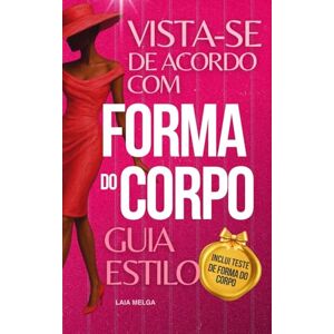 Melga, Laia Como Vestir de Acordo com o Seu Tipo de Corpo: Pêra, Maçã, Oval, Triângulo Invertido, Rectângulo, Ampulheta Melga, Laia Como Vestir de Acordo com o Seu Tipo de Corpo: Pêra, Maçã, Oval, Triângulo Invertido, Rectângulo, Ampulheta