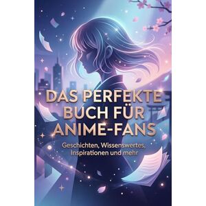 Müller, Julian Das perfekte Buch für Anime-Fans: Geschichten, Wissenswertes, Inspirationen und mehr Müller, Julian Das perfekte Buch für Anime-Fans: Geschichten, Wissenswertes, Inspirationen und mehr