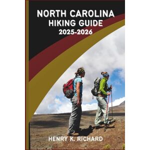RICHARD, HENRY K. NORTH CAROLINA HIKING GUIDE 2025-2026: The Ultimate Bucket List of Waterfalls, Blue Ridge Mountains, Smoky Peaks, and Outer Banks Adventures RICHARD, HENRY K. NORTH CAROLINA HIKING GUIDE 2025-2026: The Ultimate Bucket List of Waterfalls, Blue Ridge Mountains, Smoky Peaks, and Outer Banks Adventures
