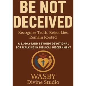 Studio, Wasby Divine Be Not Deceived: Walking in Biblical Discernment Studio, Wasby Divine Be Not Deceived: Walking in Biblical Discernment