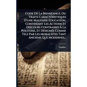 Jean Paul Gaultier Code De La BiensÃ(c)ance, Ou Traits CaractÃ(c)ristiques D'une Mauvaise Éducation, Contenant Les Actions Et Discours Contraires À La Politesse, Et ... Les Moralistes Tant Anciens Que Modernes... Jean Paul Gaultier Code De La BiensÃ(c)ance, Ou Traits CaractÃ(c)ristiques D'une Mauvaise Éducation, Contenant Les Actions Et Discours Contraires À La Politesse, Et ... Les Moralistes Tant Anciens Que Modernes...