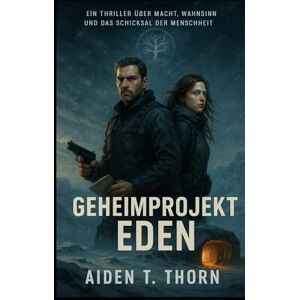 Thorn, Aiden T. Geheimprojekt Eden: Techno-Thriller I Ein Wettlauf gegen die Biotech-Killervirus-Apokalypse Thorn, Aiden T. Geheimprojekt Eden: Techno-Thriller I Ein Wettlauf gegen die Biotech-Killervirus-Apokalypse
