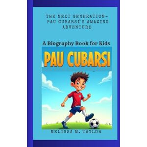 Taylor PAU CUBARSI: The Next Generation- Pau Cubarsi 's Amazing Adventure A Biography Book for Kids Taylor PAU CUBARSI: The Next Generation- Pau Cubarsi 's Amazing Adventure A Biography Book for Kids
