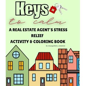 Gailliard, Tanyagailliard_realestate Keys to Calm: A Real Estates Agent's Stress Relief & Coloring Book Gailliard, Tanyagailliard_realestate Keys to Calm: A Real Estates Agent's Stress Relief & Coloring Book
