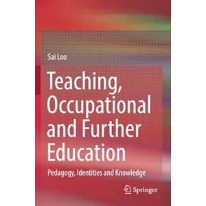 Loo, Sai Teaching, Occupational and Further Education: Pedagogy, Identities and Knowledge Loo, Sai Teaching, Occupational and Further Education: Pedagogy, Identities and Knowledge