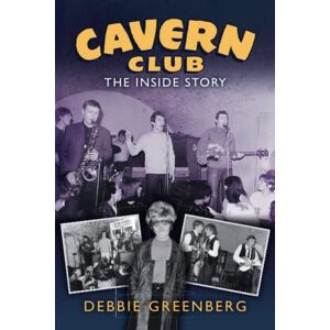 Greenberg, Debbie Cavern Club: The Inside Story Greenberg, Debbie Cavern Club: The Inside Story