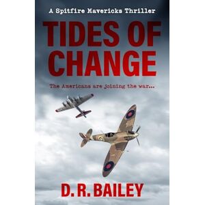Bailey, D. R. Tides of Change: The Americans are joining the war...: 5 (Spitfire Mavericks Thrillers) Bailey, D. R. Tides of Change: The Americans are joining the war...: 5 (Spitfire Mavericks Thrillers)