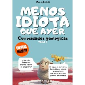 Lúcida, Oveja Menos idiota que ayer Tomo 3 Curiosidades geológicas: Más de 300 hechos científicos alucinantes narrados por la oveja más egocéntrica de la literatura. Lúcida, Oveja Menos idiota que ayer Tomo 3 Curiosidades geológicas: Más de 300 hechos científicos alucinantes narrados por la oveja más egocéntrica de la literatura.