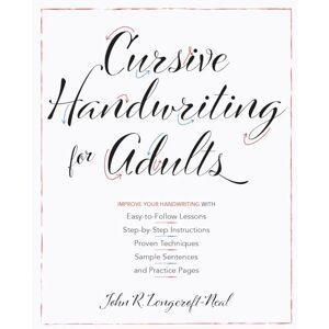 Neal, John Cursive Handwriting for Adults: Easy-to-Follow Lessons, Step-by-Step Instructions, Proven Techniques, Sample Sentences and Practice Pages to Improve Your Handwriting Neal, John Cursive Handwriting for Adults: Easy-to-Follow Lessons, Step-by-Step Instructions, Proven Techniques, Sample Sentences and Practice Pages to Improve Your Handwriting