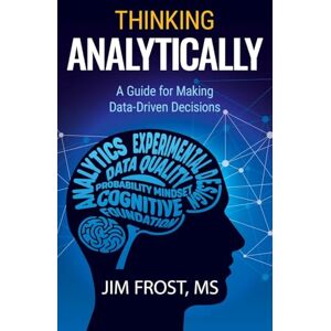 Frost, Jim Thinking Analytically: A Guide for Making Data-Driven Decisions Frost, Jim Thinking Analytically: A Guide for Making Data-Driven Decisions
