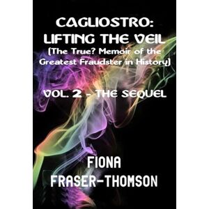 Thomson CAGLIOSTRO: LIFTING THE VEIL The True? Memoir of the Greatest Fraudster in History: VOLUME 2 THE SEQUEL (BOOKS 3 & 4) (CAGLIOSTRO: LIFTING THE ... 1: THE AWAKENING, BOOK 2: THE LEARNING)) Thomson CAGLIOSTRO: LIFTING THE VEIL The True? Memoir of the Greatest Fraudster in History: VOLUME 2 THE SEQUEL (BOOKS 3 & 4) (CAGLIOSTRO: LIFTING THE ... 1: THE AWAKENING, BOOK 2: THE LEARNING))