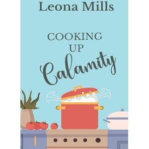 Mills, Leona Cooking up Calamity: 1 (Catering Crime Cozy Mysteries) Mills, Leona Cooking up Calamity: 1 (Catering Crime Cozy Mysteries)