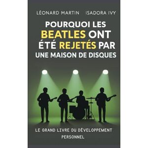 ivy, isadora Pourquoi les Beatles ont été rejetés par une maison de disques: Le grand livre du développement ivy, isadora Pourquoi les Beatles ont été rejetés par une maison de disques: Le grand livre du développement
