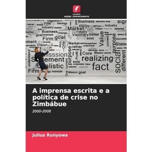 Runyowa, Julius A imprensa escrita e a política de crise no Zimbábue: 2000-2008 Runyowa, Julius A imprensa escrita e a política de crise no Zimbábue: 2000-2008